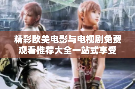 精彩欧美电影与电视剧免费观看推荐大全一站式享受