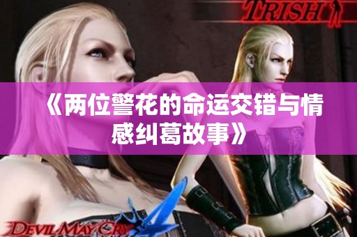 《两位警花的命运交错与情感纠葛故事》
