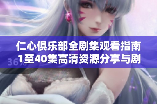 仁心俱乐部全剧集观看指南1至40集高清资源分享与剧情解析