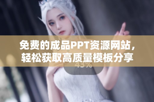 免费的成品PPT资源网站，轻松获取高质量模板分享