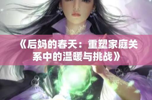 《后妈的春天：重塑家庭关系中的温暖与挑战》