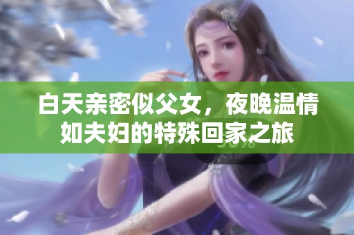 白天亲密似父女，夜晚温情如夫妇的特殊回家之旅