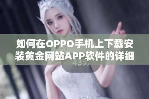 如何在OPPO手机上下载安装黄金网站APP软件的详细步骤解析