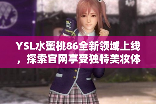 YSL水蜜桃86全新领域上线，探索官网享受独特美妆体验