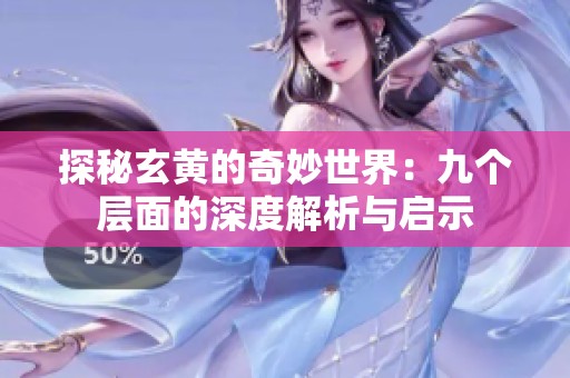 探秘玄黄的奇妙世界：九个层面的深度解析与启示