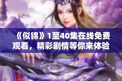 《似锦》1至40集在线免费观看，精彩剧情等你来体验