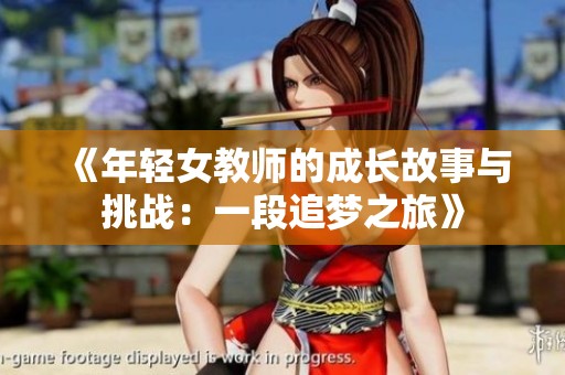 《年轻女教师的成长故事与挑战：一段追梦之旅》