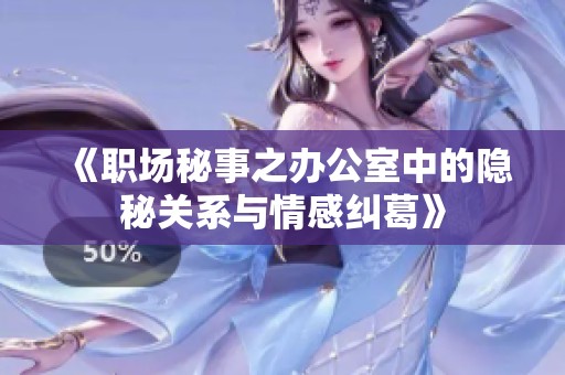 《职场秘事之办公室中的隐秘关系与情感纠葛》