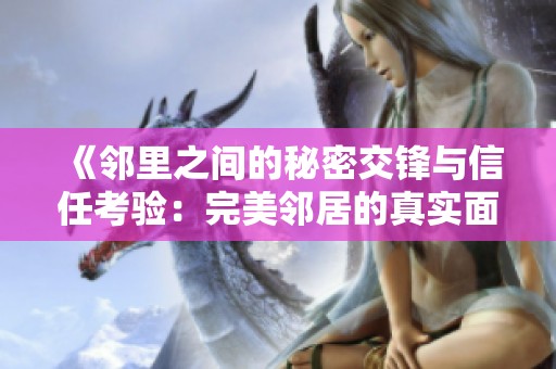 《邻里之间的秘密交锋与信任考验：完美邻居的真实面目》
