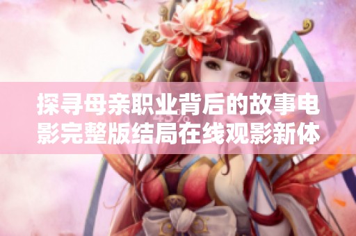 探寻母亲职业背后的故事电影完整版结局在线观影新体验