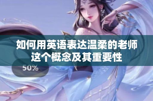 如何用英语表达温柔的老师这个概念及其重要性