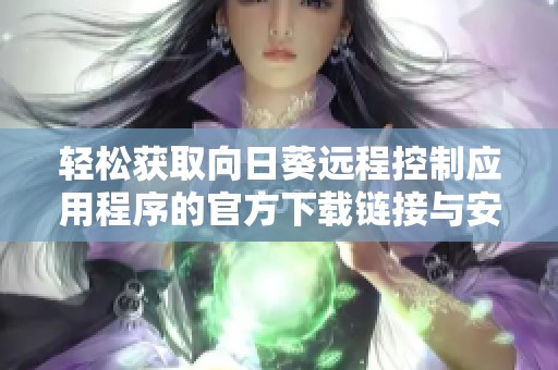 轻松获取向日葵远程控制应用程序的官方下载链接与安装指南