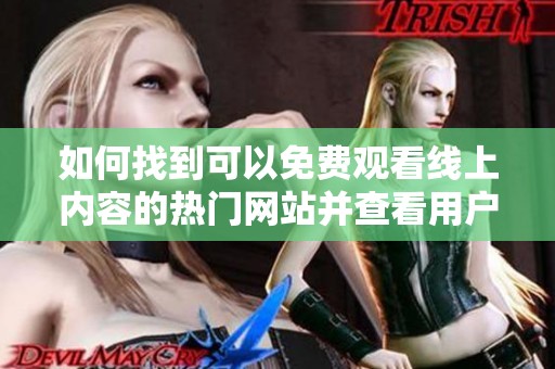 如何找到可以免费观看线上内容的热门网站并查看用户数量