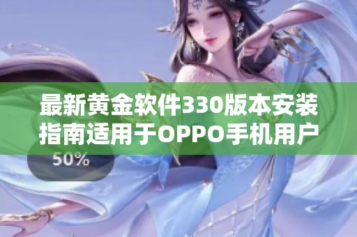 最新黄金软件330版本安装指南适用于OPPO手机用户