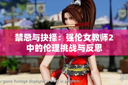 禁忌与抉择：强伦女教师2中的伦理挑战与反思