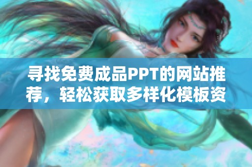 寻找免费成品PPT的网站推荐，轻松获取多样化模板资源