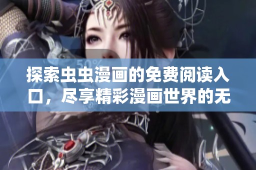 探索虫虫漫画的免费阅读入口，尽享精彩漫画世界的无限乐趣