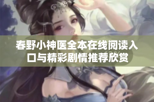 春野小神医全本在线阅读入口与精彩剧情推荐欣赏