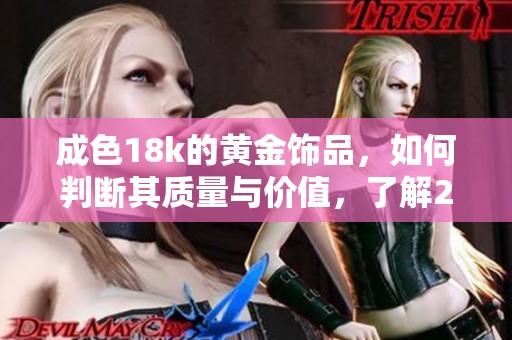 成色18k的黄金饰品，如何判断其质量与价值，了解2.0标准的意义