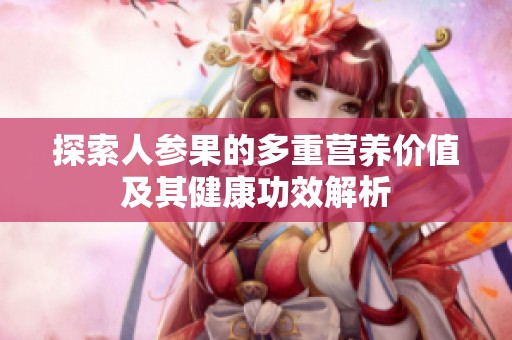 探索人参果的多重营养价值及其健康功效解析
