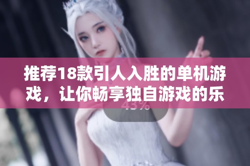 推荐18款引人入胜的单机游戏，让你畅享独自游戏的乐趣