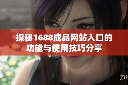 探秘1688成品网站入口的功能与使用技巧分享