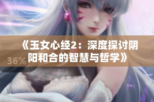 《玉女心经2：深度探讨阴阳和合的智慧与哲学》