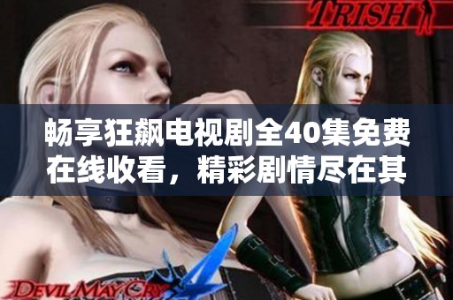 畅享狂飙电视剧全40集免费在线收看，精彩剧情尽在其中