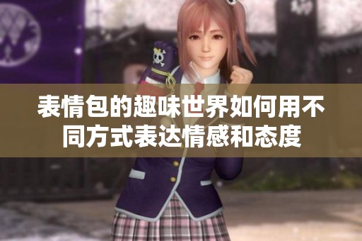表情包的趣味世界如何用不同方式表达情感和态度
