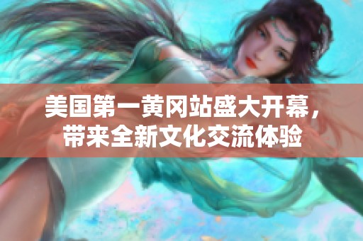 美国第一黄冈站盛大开幕，带来全新文化交流体验