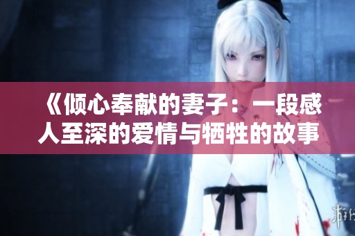 《倾心奉献的妻子：一段感人至深的爱情与牺牲的故事》