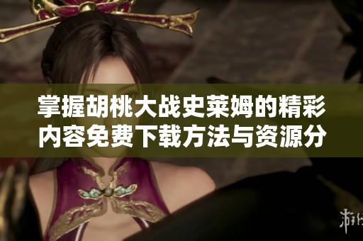 掌握胡桃大战史莱姆的精彩内容免费下载方法与资源分享