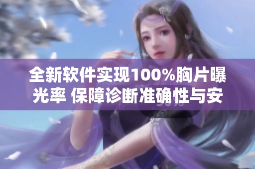 全新软件实现100%胸片曝光率 保障诊断准确性与安全性