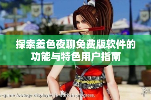 探索羞色夜聊免费版软件的功能与特色用户指南