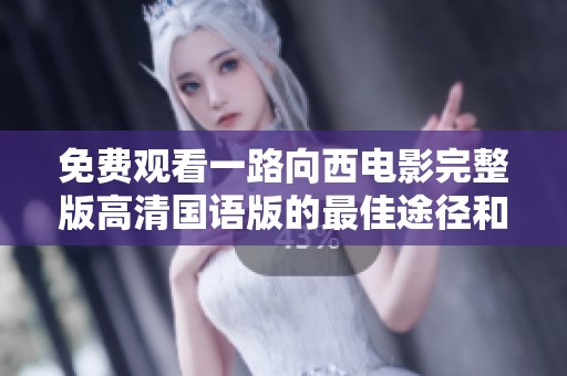 免费观看一路向西电影完整版高清国语版的最佳途径和相关信息