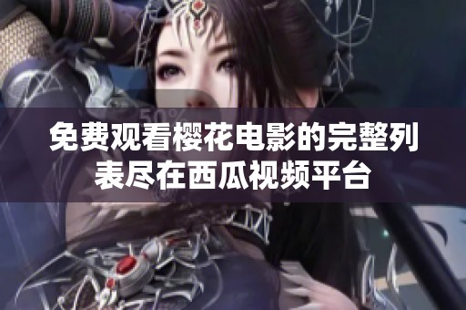 免费观看樱花电影的完整列表尽在西瓜视频平台