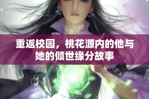重返校园，桃花源内的他与她的倾世缘分故事