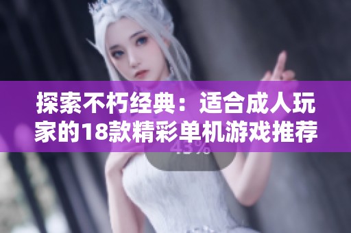 探索不朽经典：适合成人玩家的18款精彩单机游戏推荐