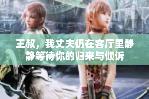 王叔，我丈夫仍在客厅里静静等待你的归来与倾诉