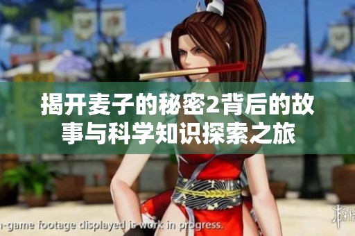揭开麦子的秘密2背后的故事与科学知识探索之旅