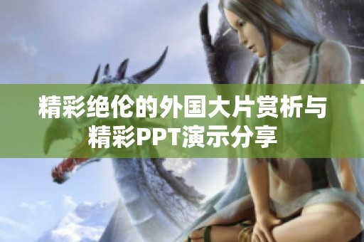 精彩绝伦的外国大片赏析与精彩PPT演示分享