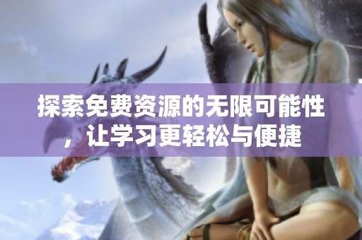 探索免费资源的无限可能性，让学习更轻松与便捷