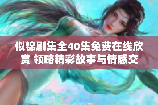 似锦剧集全40集免费在线欣赏 领略精彩故事与情感交织