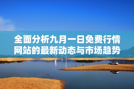 全面分析九月一日免费行情网站的最新动态与市场趋势