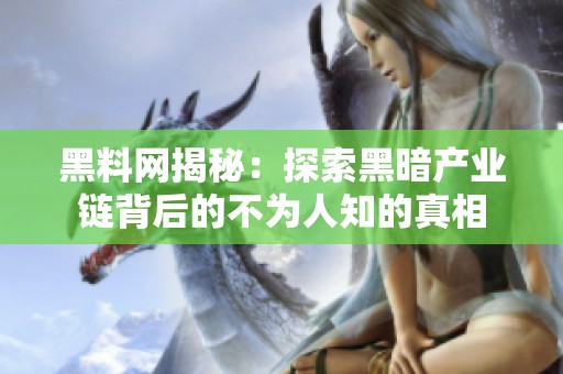 黑料网揭秘：探索黑暗产业链背后的不为人知的真相