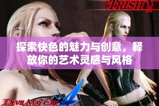 探索快色的魅力与创意，释放你的艺术灵感与风格