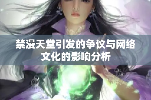 禁漫天堂引发的争议与网络文化的影响分析