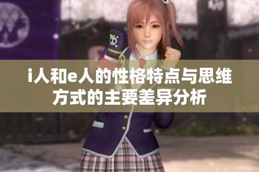 i人和e人的性格特点与思维方式的主要差异分析