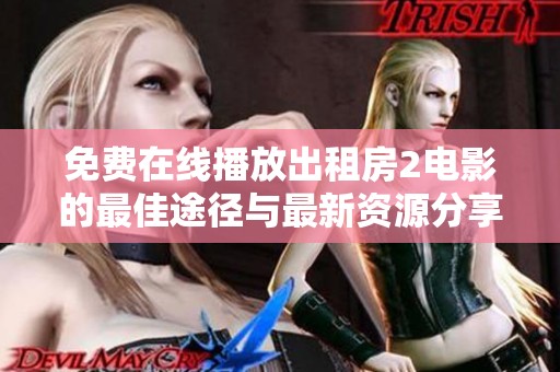 免费在线播放出租房2电影的最佳途径与最新资源分享