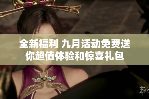 全新福利 九月活动免费送你超值体验和惊喜礼包